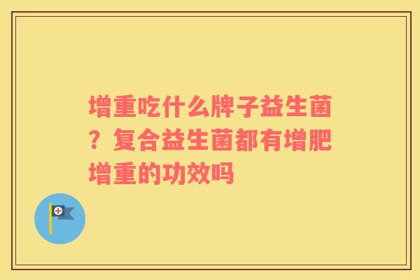 增重吃什么牌子益生菌？复合益生菌都有增肥增重的功效吗