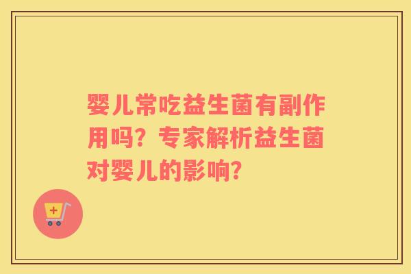婴儿常吃益生菌有副作用吗？专家解析益生菌对婴儿的影响？