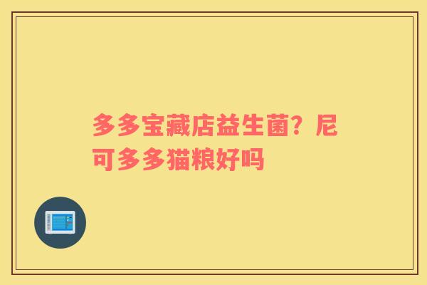 多多宝藏店益生菌？尼可多多猫粮好吗