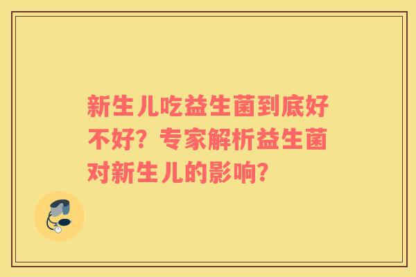 新生儿吃益生菌到底好不好？专家解析益生菌对新生儿的影响？