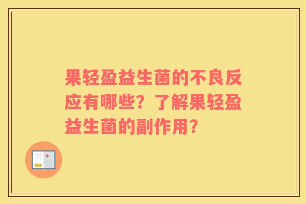 果轻盈益生菌的不良反应有哪些？了解果轻盈益生菌的副作用？