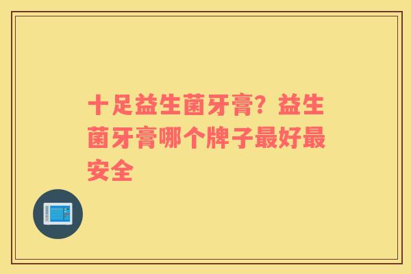 十足益生菌牙膏？益生菌牙膏哪个牌子最好最安全