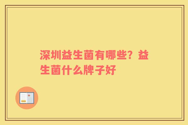 深圳益生菌有哪些？益生菌什么牌子好