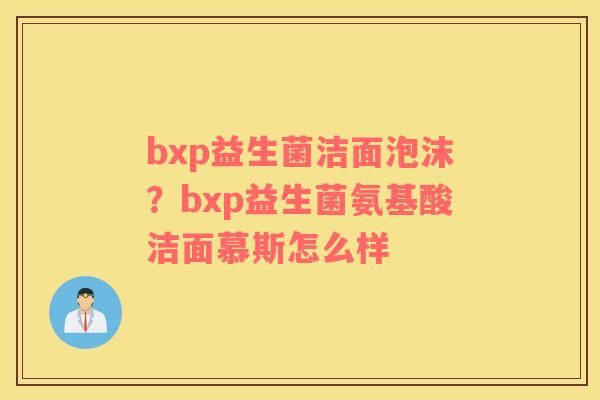 bxp益生菌洁面泡沫？bxp益生菌氨基酸洁面慕斯怎么样