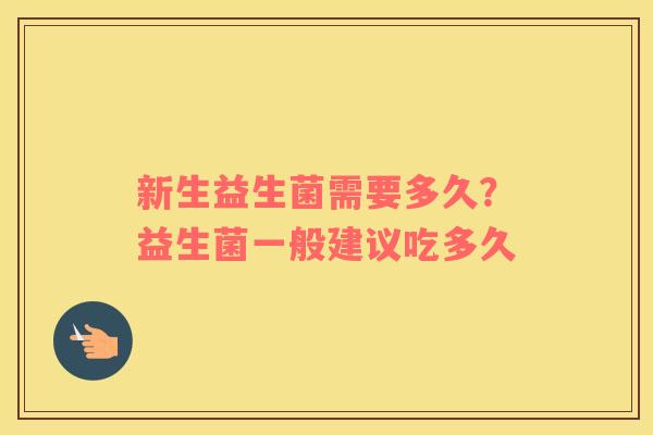 新生益生菌需要多久？益生菌一般建议吃多久
