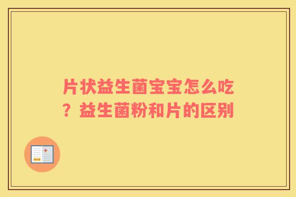 片状益生菌宝宝怎么吃？益生菌粉和片的区别