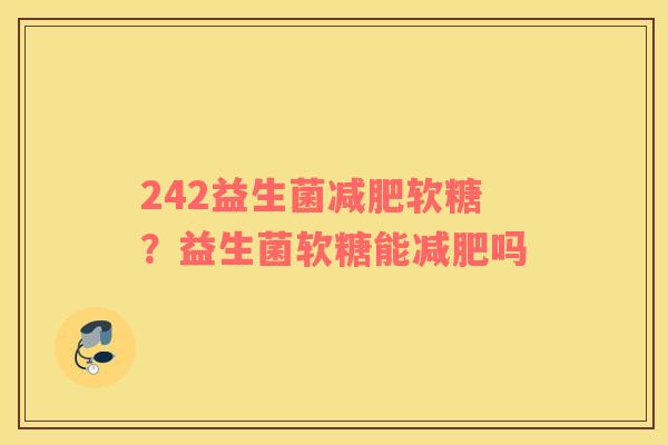 242益生菌减肥软糖？益生菌软糖能减肥吗