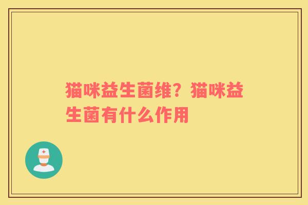 猫咪益生菌维？猫咪益生菌有什么作用
