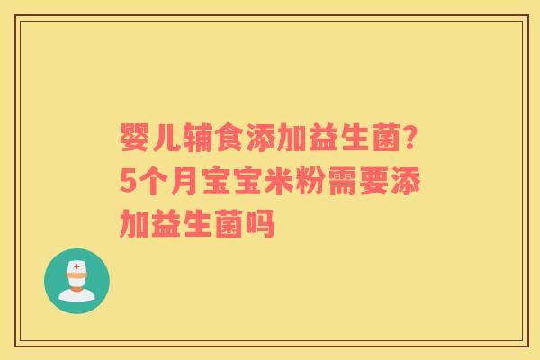 婴儿辅食添加益生菌？5个月宝宝米粉需要添加益生菌吗