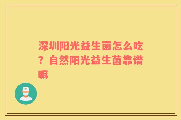 深圳阳光益生菌怎么吃？自然阳光益生菌靠谱嘛