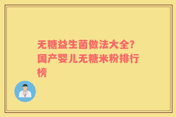 无糖益生菌做法大全？国产婴儿无糖米粉排行榜