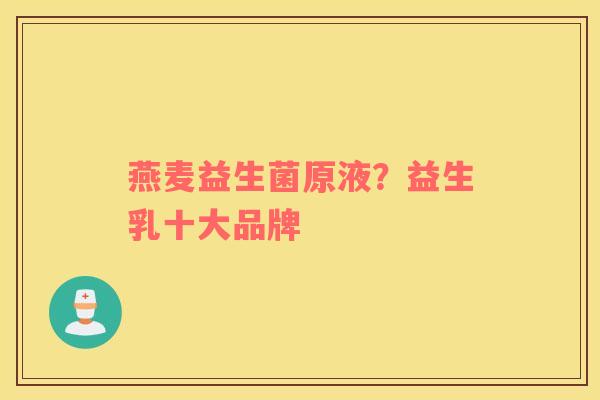 燕麦益生菌原液？益生乳十大品牌