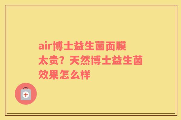 air博士益生菌面膜太贵？天然博士益生菌效果怎么样