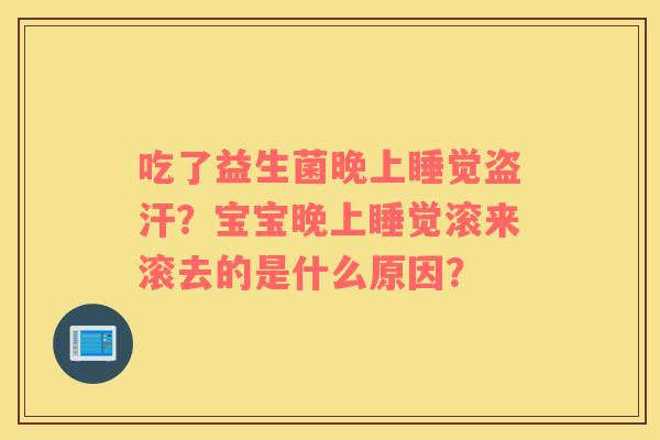 吃了益生菌晚上睡觉盗汗？宝宝晚上睡觉滚来滚去的是什么原因？