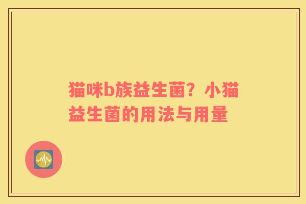 猫咪b族益生菌？小猫益生菌的用法与用量