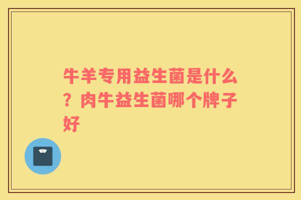 牛羊专用益生菌是什么？肉牛益生菌哪个牌子好