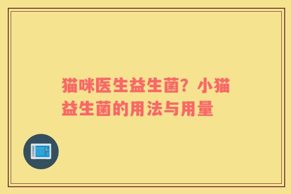 猫咪医生益生菌？小猫益生菌的用法与用量