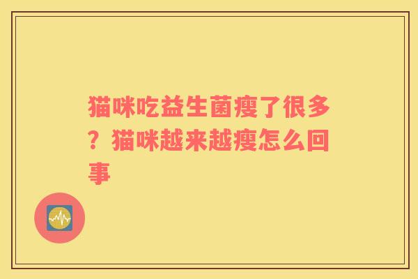 猫咪吃益生菌瘦了很多？猫咪越来越瘦怎么回事
