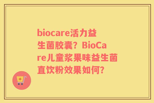 biocare活力益生菌胶囊？BioCare儿童浆果味益生菌直饮粉效果如何？