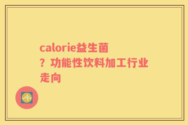 calorie益生菌？功能性饮料加工行业走向