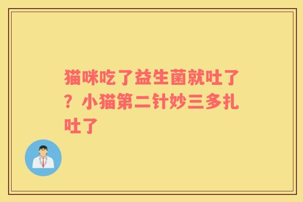 猫咪吃了益生菌就吐了？小猫第二针妙三多扎吐了