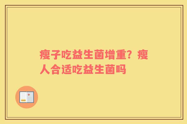 瘦子吃益生菌增重？瘦人合适吃益生菌吗
