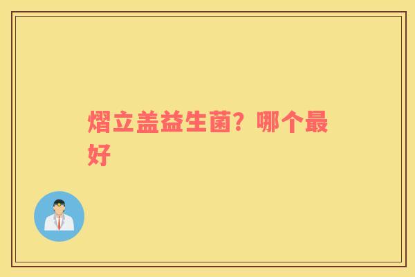 熠立盖益生菌？哪个最好