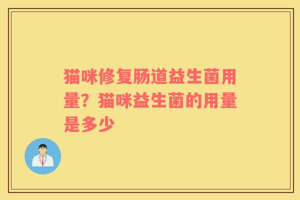 猫咪修复肠道益生菌用量？猫咪益生菌的用量是多少