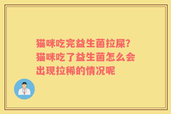 猫咪吃完益生菌拉屎？猫咪吃了益生菌怎么会出现拉稀的情况呢