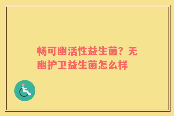 畅可幽活性益生菌？无幽护卫益生菌怎么样