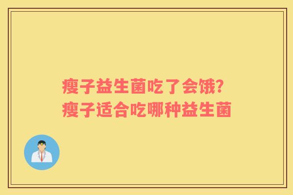 瘦子益生菌吃了会饿？瘦子适合吃哪种益生菌