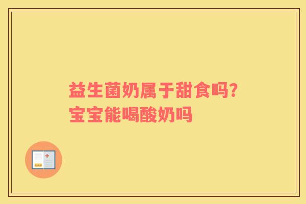 益生菌奶属于甜食吗？宝宝能喝酸奶吗
