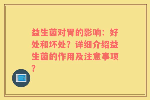 益生菌对胃的影响：好处和坏处？详细介绍益生菌的作用及注意事项？
