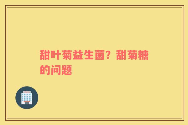 甜叶菊益生菌？甜菊糖的问题