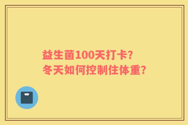 益生菌100天打卡？冬天如何控制住体重？