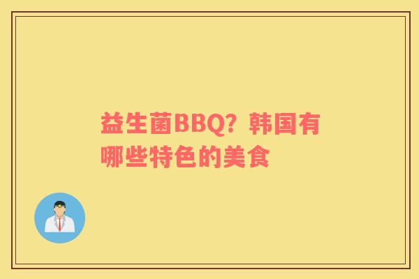 益生菌BBQ？韩国有哪些特色的美食