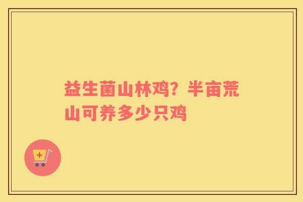 益生菌山林鸡？半亩荒山可养多少只鸡