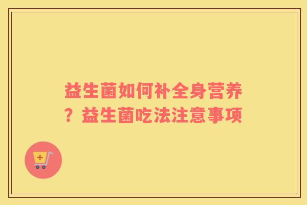 益生菌如何补全身营养？益生菌吃法注意事项