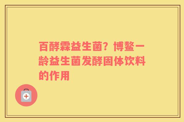 百酵霖益生菌？博鳌一龄益生菌发酵固体饮料的作用