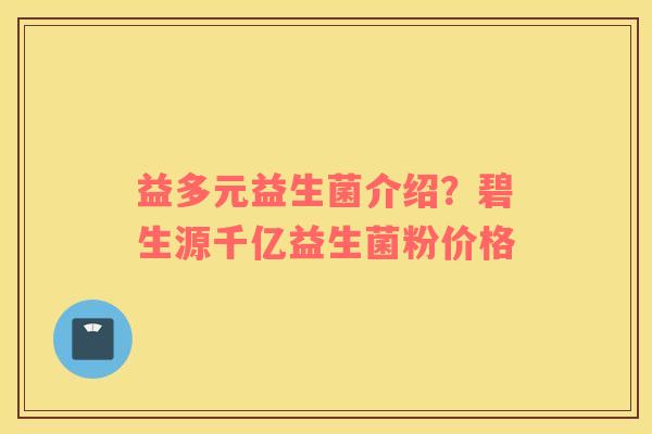 益多元益生菌介绍？碧生源千亿益生菌粉价格
