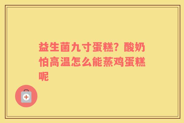 益生菌九寸蛋糕？酸奶怕高温怎么能蒸鸡蛋糕呢