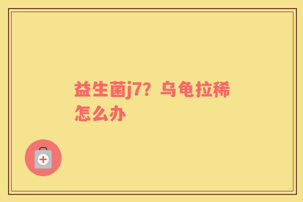 益生菌j7？乌龟拉稀怎么办