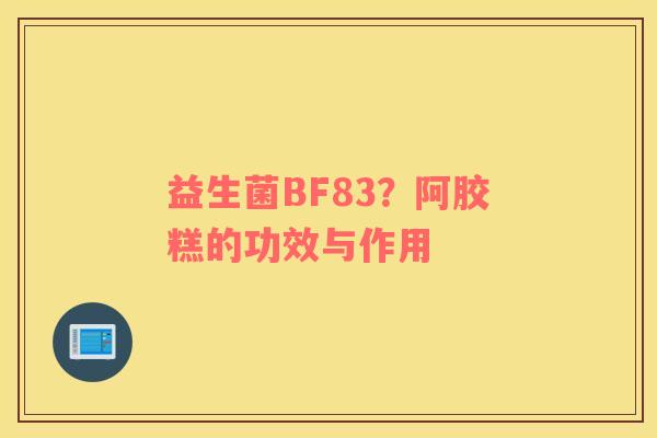 益生菌BF83？阿胶糕的功效与作用