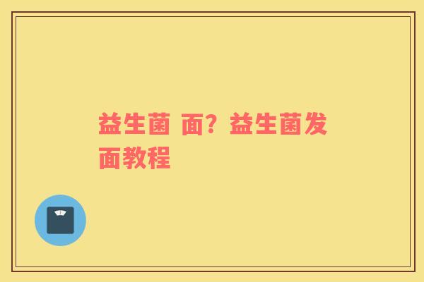 益生菌 面？益生菌发面教程