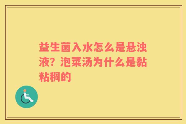 益生菌入水怎么是悬浊液？泡菜汤为什么是黏粘稠的