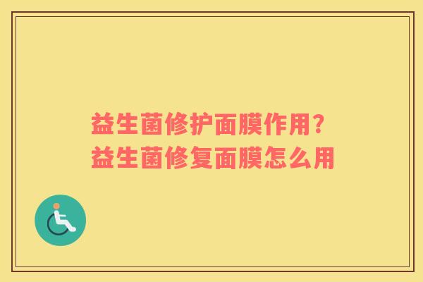 益生菌修护面膜作用？益生菌修复面膜怎么用