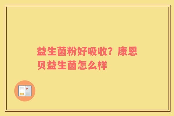 益生菌粉好吸收？康恩贝益生菌怎么样