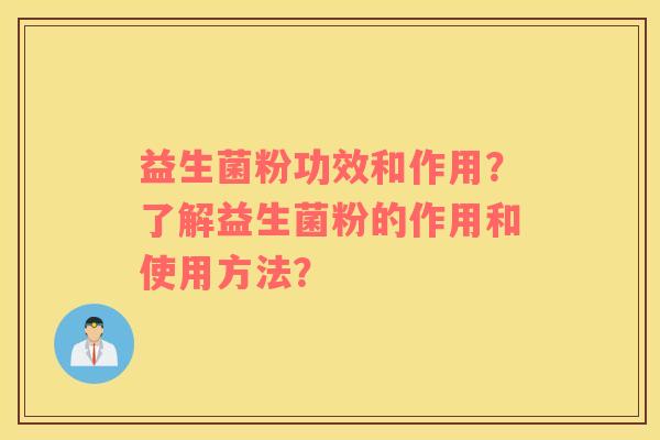 益生菌粉功效和作用？了解益生菌粉的作用和使用方法？