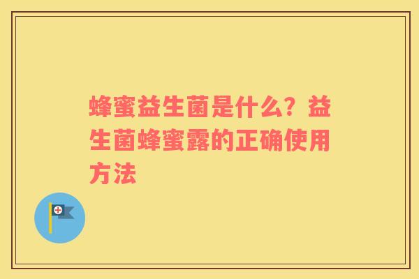 蜂蜜益生菌是什么？益生菌蜂蜜露的正确使用方法