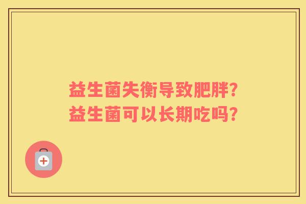 益生菌失衡导致肥胖？益生菌可以长期吃吗？